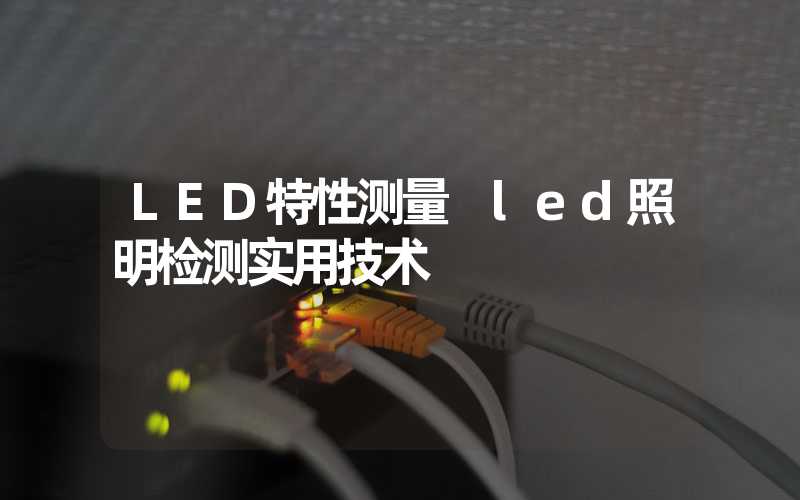 LED特性测量 led照明检测实用技术